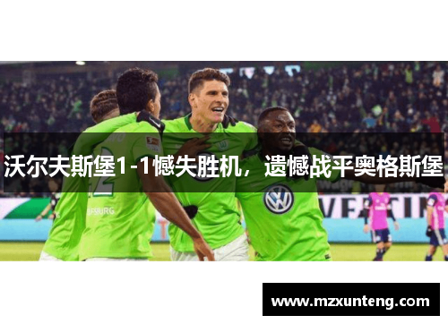 沃尔夫斯堡1-1憾失胜机，遗憾战平奥格斯堡
