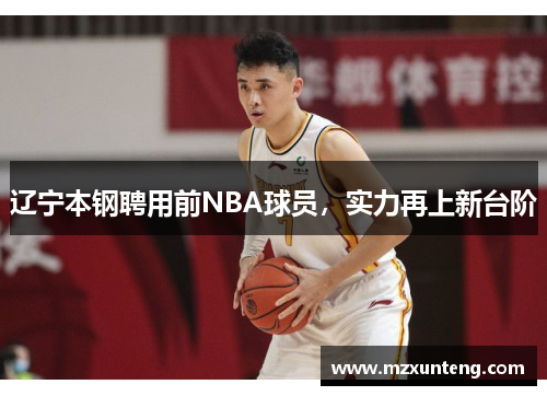 辽宁本钢聘用前NBA球员，实力再上新台阶