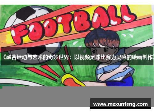 《融合运动与艺术的奇妙世界：以视频足球比赛为灵感的绘画创作》