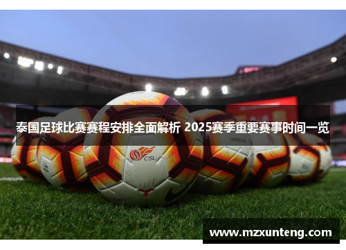 泰国足球比赛赛程安排全面解析 2025赛季重要赛事时间一览