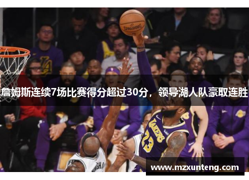 詹姆斯连续7场比赛得分超过30分，领导湖人队豪取连胜