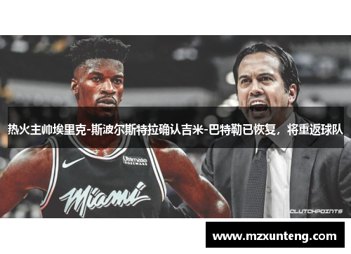 热火主帅埃里克-斯波尔斯特拉确认吉米-巴特勒已恢复，将重返球队
